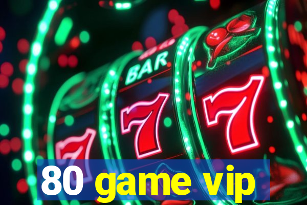 80 game vip